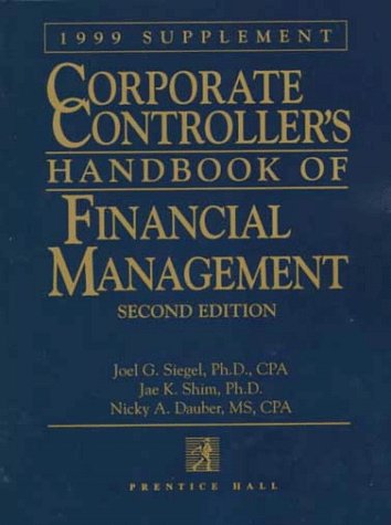 Corporate Controller's Handbook of Financial Management 1999 Supplement (CORPORATE CONTROLLER'S HANDBOOK OF FINANCIAL MANAGEMENT SUPPLEMENT) (9780130796578) by Siegel, Joel G.
