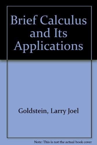 Brief Calculus and Its Applications (9780130818782) by Goldstein, Larry J.; Schneider, David I.; Lay, David Caldwell