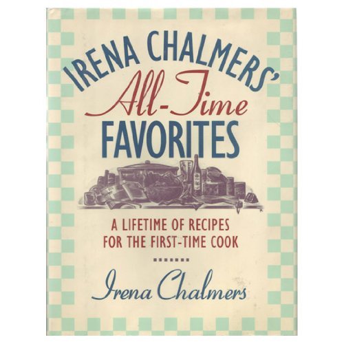 Stock image for Irena Chalmers' All-Time Favorites: A Lifetime of Recipes for the First-Time Cook for sale by cookbookjj