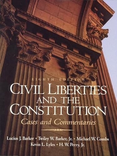 Civil Liberties and the Constitution: Cases and Commentaries (8th Edition) (9780130828972) by Barker, Lucius J.; Barker, Twiley; Combs, Michael W.; Lyles, Kevin L.; Perry, H.W.