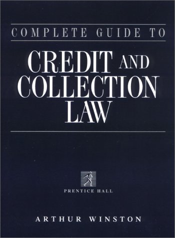 Complete Guide to Credit and Collection Law (Complete Guide to Credit and Collection Law, 2nd ed) (9780130847522) by Winston, Arthur; Winston, Jay