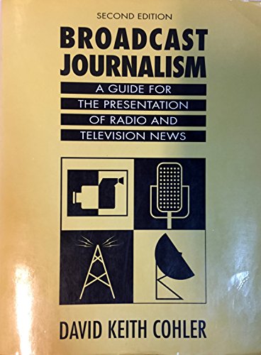 Broadcast Journalism: A Guide for the Presentation of Radio and Television News (2nd Edition) - Cohler, David Keith