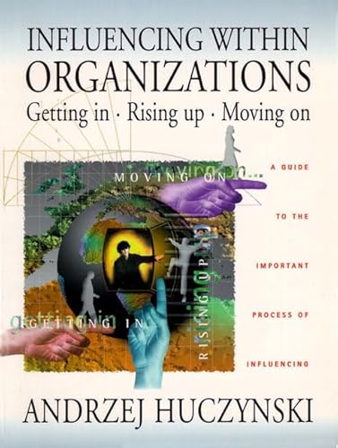 Imagen de archivo de Influencing Within Organizations Getting In, Rising Up, Moving On: A Guide to the Important Process of Influencing a la venta por Book Deals