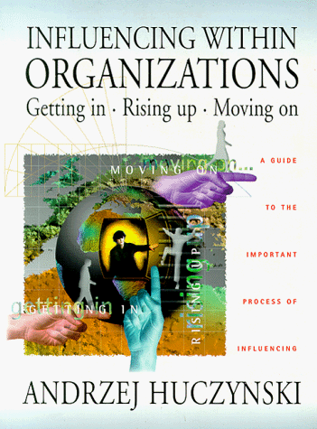 Stock image for Influencing Within Organizations Getting In, Rising Up, Moving On: A Guide to the Important Process of Influencing for sale by Book Deals