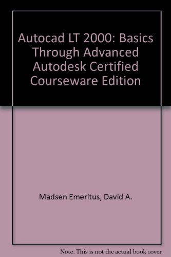 Autocad Lt 2000: Basics Through Advanced Autodesk Certified Courseware Edition (9780130909206) by MADSEN