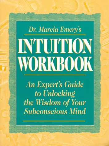 Dr. Marcia Emery's Intuition Workbook: An Expert's Guide to Unlocking the Wisdom of Your Subconsc...