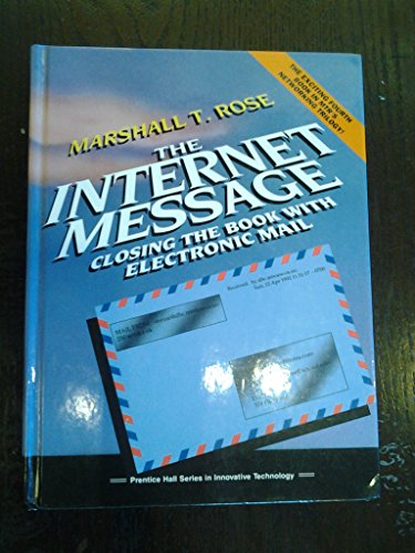 The Internet Message: Closing the Book With Electronic Mail (Prentice Hall Series in Innovative Technology) (9780130929419) by Rose, Marshall T.