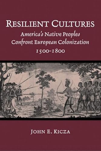 Resilient Cultures: America's Native Peoples Confront European Colonization, 1500-1800 (9780130932501) by Kicza, John