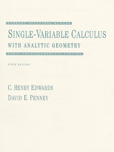 Single-Variable Calculus With Analytic Geometry: Student Solutions Manual : Early Transcendentals Version (9780130951472) by Edwards, C. H.; Penney, David E.
