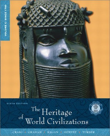 The Heritage of World Civilizations, Volume C: Since 1700 (6th Edition) (9780130988003) by Craig, Albert M.; Graham, William A.; Kagan, Donald M.; Ozment, Steven; Turner, Frank M.; Kagan, Donald