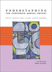 Understanding the Corporate Annual Report: Nuts, Bolts and a Few Loose Screws (9780131004313) by Lyn Fraser; Aileen M. Ormiston