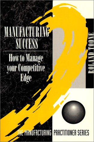 9780131027732: Manufacturing Success: How to Manage Your Competitive Edge