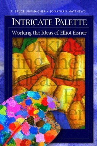 Imagen de archivo de Intricate Palette: Working the Ideas of Elliot Eisner a la venta por Montana Book Company