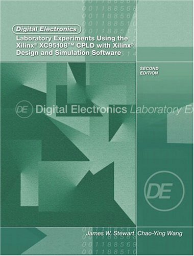 Digital Electronics Laboratory Experiments Using the Xilinx XC95108 CPLD with Xilinx Foundation: Design and Simulation Software (2nd Edition) (9780131131248) by Stewart, James; Wang, Chao-Ying