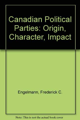 Canadian political parties: Origin, character, impact (9780131132412) by Engelmann, Frederick C