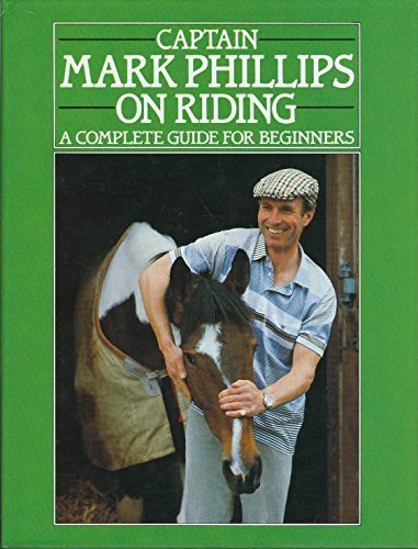 Beispielbild fr Captain Mark Phillips on Riding: A Complete Guide for Beginners zum Verkauf von WorldofBooks