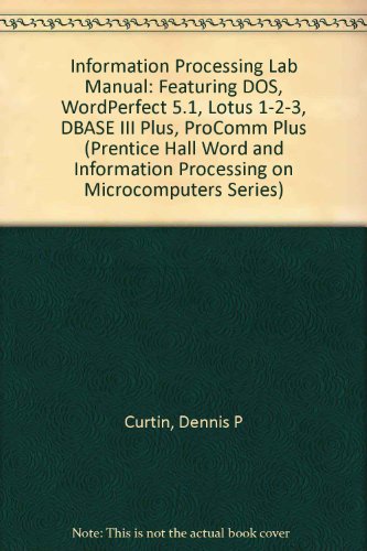 9780131168640: Information Processing Lab Manual: Featuring Dos, Wordperfect 5.1, Lotus 1-2-3, dBASE III Plus, Procomm Plus