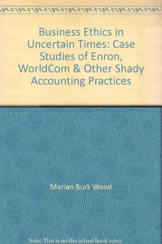 Imagen de archivo de Business Ethics in Uncertain Times: Case Studies of Enron, WorldCom & Other Shady Accounting Practices a la venta por Better World Books