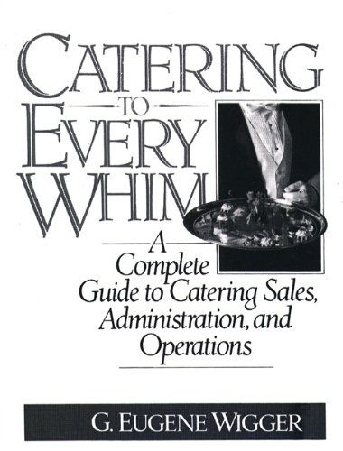 Catering to Every Whim: A Complete Guide to Catering Sales, Administration, and Operations