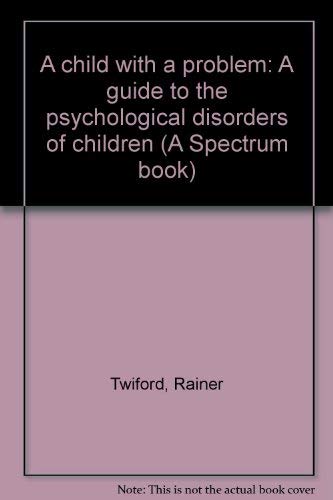 A child with a problem: A guide to the psychological disorders of children (A Spectrum book) (9780131307810) by Twiford, Rainer