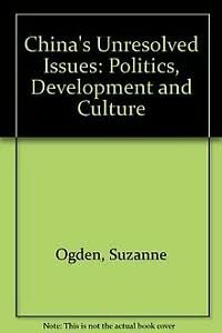 CHINA'S UNRESOLVED ISSUES: POLITICS, DEVELOPMENT, AND CULTURE