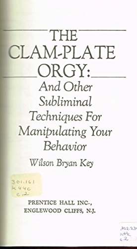 Imagen de archivo de The Clam-Plate Orgy and Other Subliminals the Media Use to Manipulate Your Behavior a la venta por HPB-Red