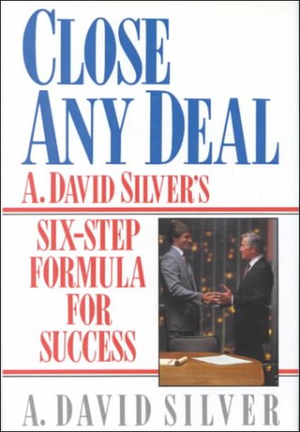 Beispielbild fr Close Any Deal: A. David Silver's 6-Step Formula for Success zum Verkauf von Once Upon A Time Books