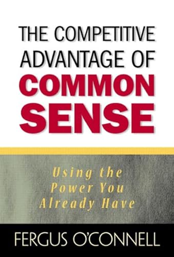 Stock image for The Competitive Advantage of Common Sense: Using the Power You Already Have (Financial Times Prentice Hall Books) for sale by Archives Books inc.