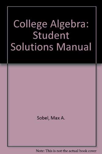 College Algebra: Student Solutions Manual (9780131418707) by Max A. Sobel; Norbert Lerner