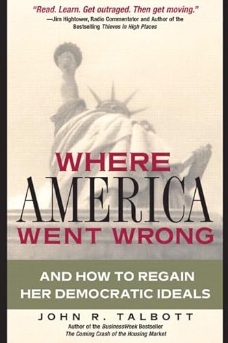 Imagen de archivo de Where America Went Wrong: And How to Regain Her Democratic Ideals (Financial Times Prentice Hall Books) a la venta por Wonder Book