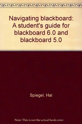 Navigating blackboard: A student's guide for blackboard 6.0 and blackboard 5.0 (9780131431515) by Spiegel, Hal