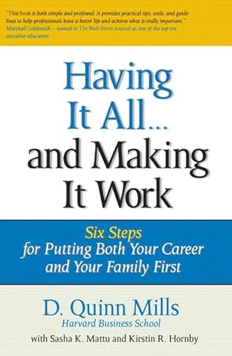 Stock image for Having It All . And Making It Work: Six Steps for Putting Both Your Career and Your Family First Mills, D. Quinn; Mattu Contributor, Sasha K. and Hornby Contributor, Kirstin for sale by Aragon Books Canada