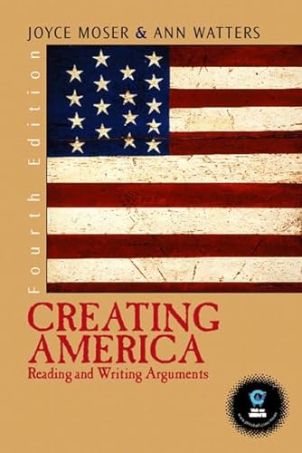 Creating America: Reading and Writing Arguments (4th Edition) (9780131443860) by Moser, Joyce P.; Watters, Ann