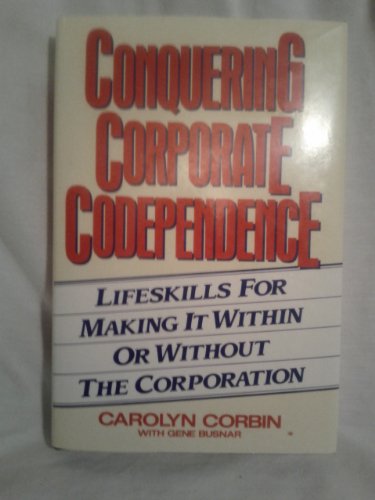 Beispielbild fr Conquering Corporate Codependence: Lifeskills for Making It Within or Without the Corporation zum Verkauf von Wonder Book