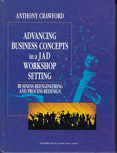 Stock image for Advancing Business Concepts in a JAD Workshop Setting : Business Reengineering and Process Redesign (Yordon Press Computing Series) for sale by PsychoBabel & Skoob Books