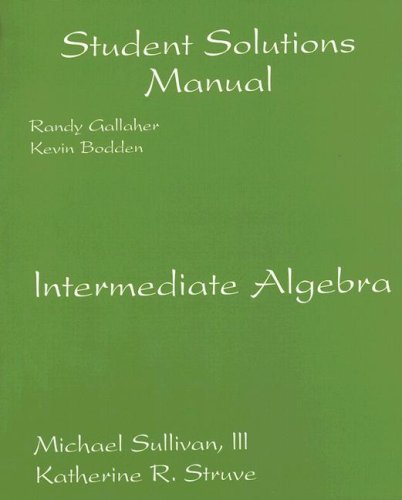 Intermediate Algebra: Student Solutions Manual (9780131467811) by Sullivan, Michael; Struve, Katherine R.; Gallaher, Randy