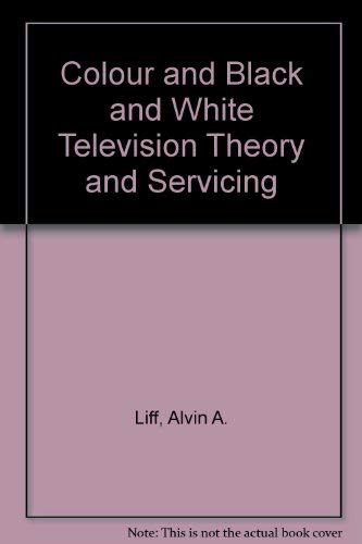 Color and black & white television theory and servicing - Liff, Alvin A.