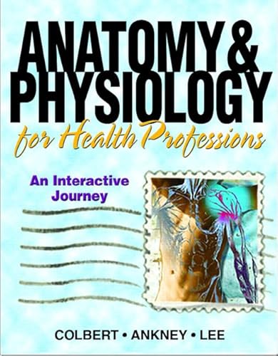 Anatomy & Physiology for Health Professions: An Interactive Journey (9780131512689) by Colbert, Bruce J.; Ankney, Jeff J.; Lee, Karen