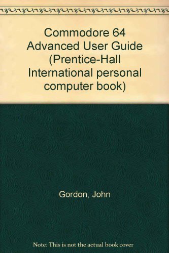 Commodore 64 Advanced User Guide (9780131520264) by Gordon, John