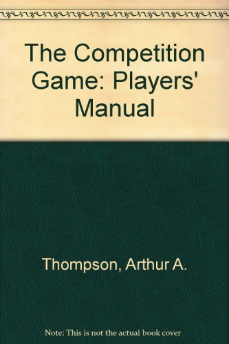 Competition Game: A Player's Manual (9780131555167) by Thompson, Arthur A., Jr.; Stappenbeck, Gregory J.