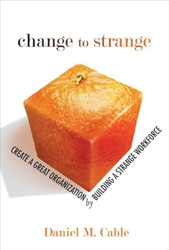 9780131572225: Change to Strange: Create a Great Organization by Building a Strange Workforce