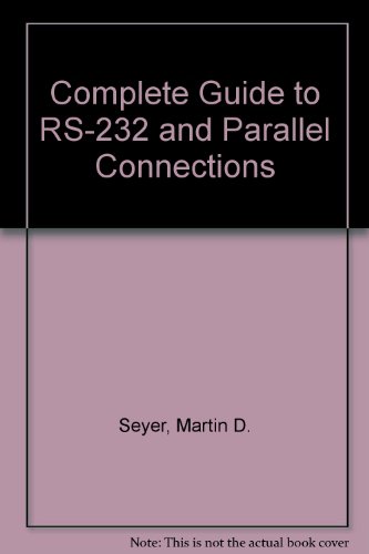 Imagen de archivo de Complete Guide to Rs232 and Parallel Connections: A Step-By-Step Approach to Connecting Computers, Printers, Terminals, and Modems a la venta por ThriftBooks-Atlanta