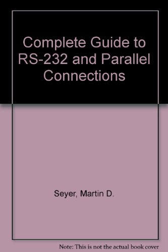 Stock image for Complete Guide to Rs-232 and Parallel Connections: A Step-By-Step Approach to Connecting Computers, Printers, Terminals, and Modems for sale by Irish Booksellers