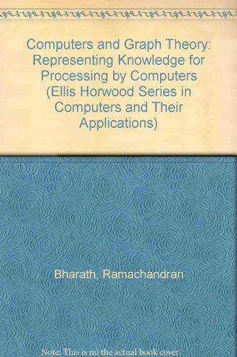 Imagen de archivo de Computers and Graph Theory: Representing Knowledge for Processing by Computers (Ellis Horwood Series in Computers & Their Applications) a la venta por Phatpocket Limited