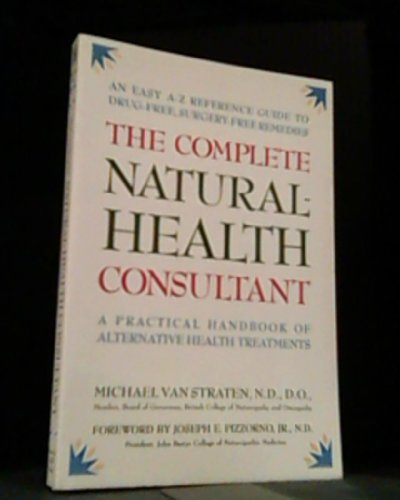 Beispielbild fr The Complete Natural-Health Consultant : A Practical, Authoritative Self-Help Guide to Drug-Free, Surgery-Free Natural Remedies zum Verkauf von Better World Books