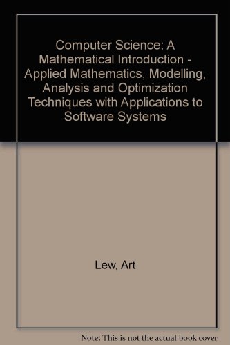 9780131640627: Computer Science: A Mathematical Introduction - Applied Mathematics, Modelling, Analysis and Optimization Techniques with Applications to Software Systems