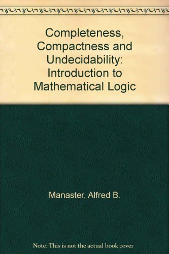COMPLETENESS, COMPACTNESS AND UNDECIDABILITY: INTRODUCTION TO MATHEMATICAL LOGIC