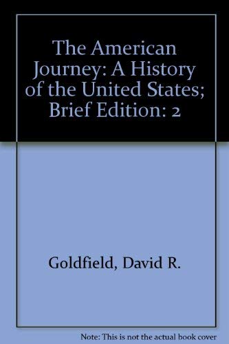 The American Journey: A History of the United States; Brief Edition (9780131697737) by Goldfield, David R.; Abbott, Carl; Anderson, Virginia Dejohn; Argersinger, Jo Ann E.; Argersinger, Peter H.; Barney, William L.; Weir, Robert M.