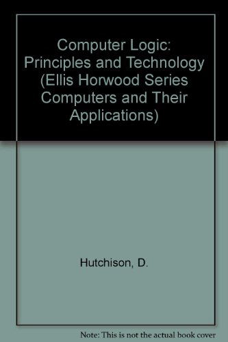 9780131707542: Computer Logic: Principles and Technology (Ellis Horwood Series Computers and Their Applications)