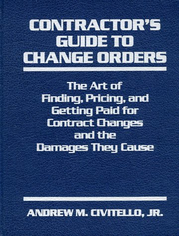 Stock image for Contractor's Guide to Change Orders The Art of Finding, Pricing, and Getting Paid for Contract Changes and the Damages They Cause for sale by TextbookRush